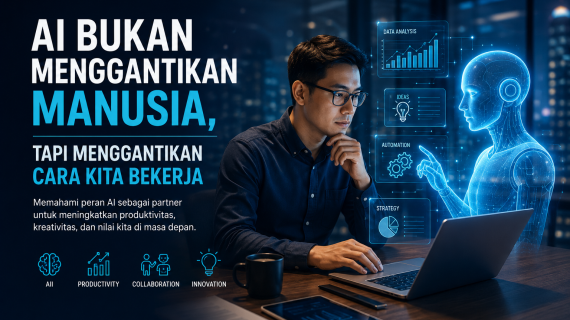 AI Bukan Menggantikan Manusia, Tapi Menggantikan Cara Kita Bekerja